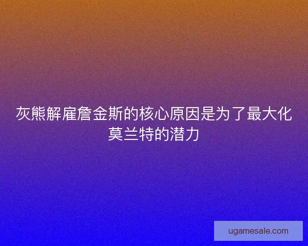 灰熊解雇詹金斯的核心原因是为了最大化莫兰特的潜力 灰熊解雇詹金斯的核心原因是为了最大化莫兰特的潜力